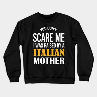 You don't scare me I was raised by a Italian mother Crewneck Sweatshirt